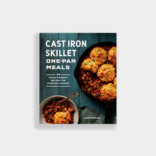 Cast Iron Skillet One-Pan Meals: 75 Family-Friendly Recipes