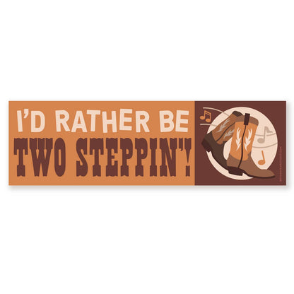 I'd Rather Be Two Steppin'! Bumper Sticker